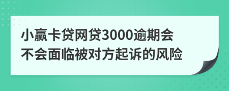 小赢卡贷网贷3000逾期会不会面临被对方起诉的风险