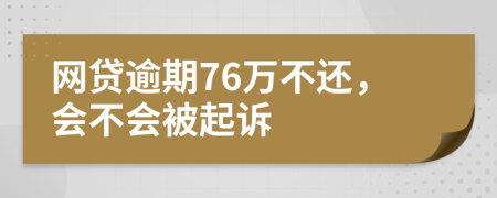 网贷逾期76万不还，会不会被起诉