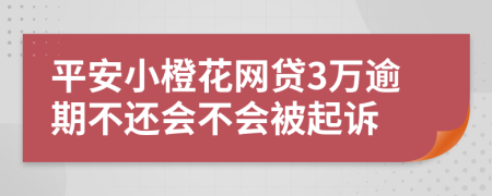 平安小橙花网贷3万逾期不还会不会被起诉