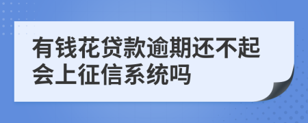 有钱花贷款逾期还不起会上征信系统吗