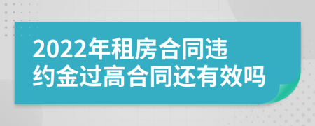 2022年租房合同违约金过高合同还有效吗