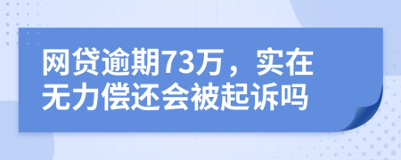 网贷逾期73万，实在无力偿还会被起诉吗