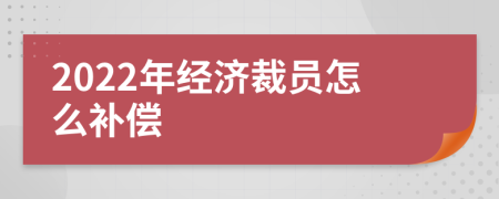 2022年经济裁员怎么补偿