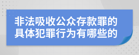 非法吸收公众存款罪的具体犯罪行为有哪些的