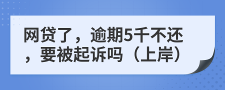 网贷了，逾期5千不还，要被起诉吗（上岸）