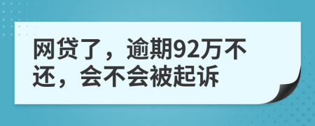 网贷了，逾期92万不还，会不会被起诉