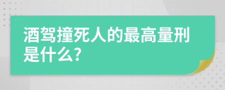 酒驾撞死人的最高量刑是什么?