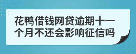 花鸭借钱网贷逾期十一个月不还会影响征信吗