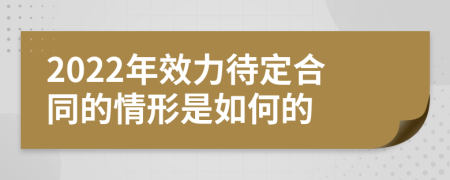 2022年效力待定合同的情形是如何的