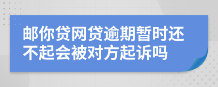 邮你贷网贷逾期暂时还不起会被对方起诉吗