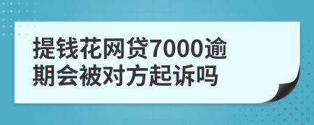 提钱花网贷7000逾期会被对方起诉吗