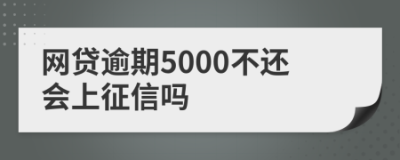 网贷逾期5000不还会上征信吗