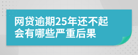 网贷逾期25年还不起会有哪些严重后果