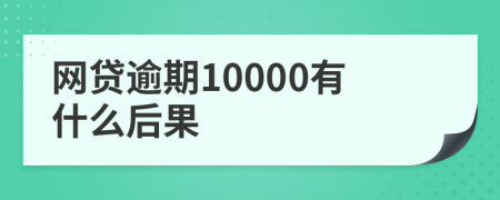 网贷逾期10000有什么后果