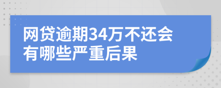 网贷逾期34万不还会有哪些严重后果