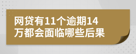 网贷有11个逾期14万都会面临哪些后果