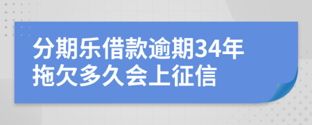 分期乐借款逾期34年拖欠多久会上征信