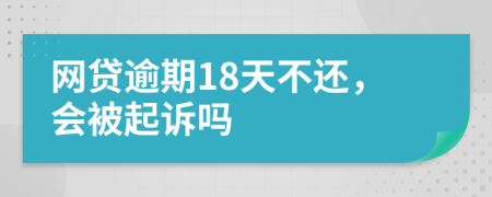 网贷逾期18天不还，会被起诉吗