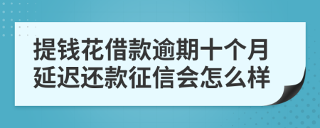 提钱花借款逾期十个月延迟还款征信会怎么样