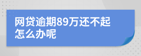 网贷逾期89万还不起怎么办呢