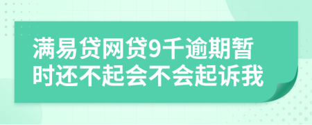 满易贷网贷9千逾期暂时还不起会不会起诉我