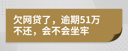 欠网贷了，逾期51万不还，会不会坐牢