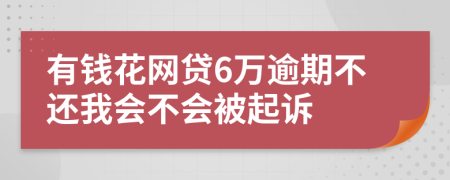 有钱花网贷6万逾期不还我会不会被起诉