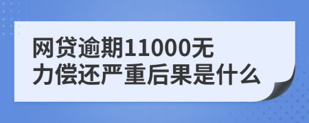 网贷逾期11000无力偿还严重后果是什么