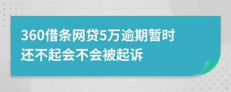 360借条网贷5万逾期暂时还不起会不会被起诉