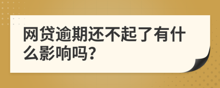 网贷逾期还不起了有什么影响吗？