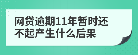 网贷逾期11年暂时还不起产生什么后果