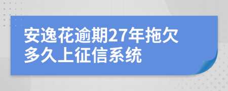 安逸花逾期27年拖欠多久上征信系统