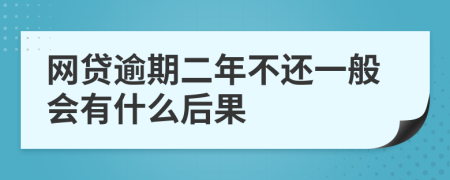 网贷逾期二年不还一般会有什么后果