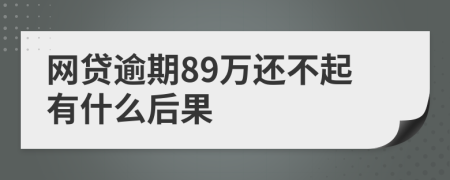 网贷逾期89万还不起有什么后果