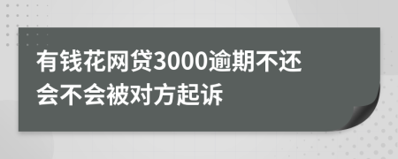 有钱花网贷3000逾期不还会不会被对方起诉