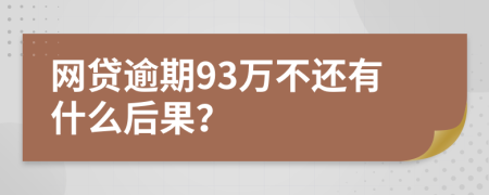 网贷逾期93万不还有什么后果？