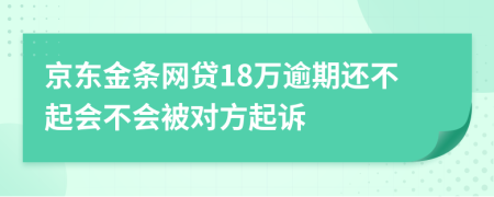 京东金条网贷18万逾期还不起会不会被对方起诉