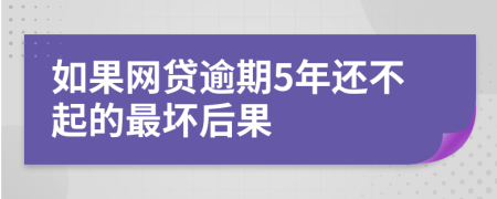 如果网贷逾期5年还不起的最坏后果