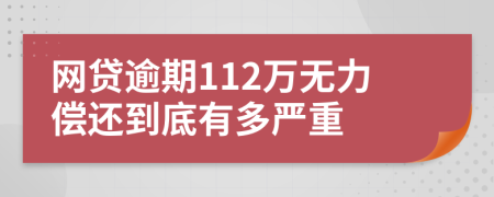 网贷逾期112万无力偿还到底有多严重