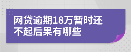 网贷逾期18万暂时还不起后果有哪些