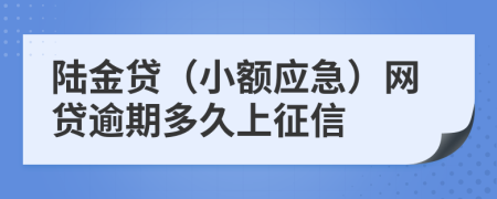 陆金贷（小额应急）网贷逾期多久上征信