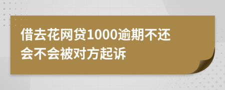 借去花网贷1000逾期不还会不会被对方起诉