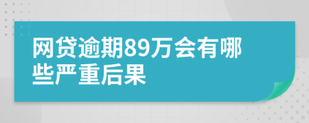 网贷逾期89万会有哪些严重后果