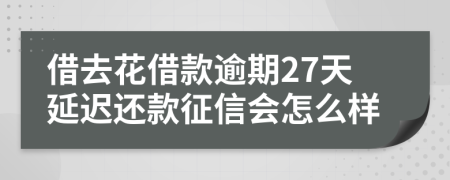 借去花借款逾期27天延迟还款征信会怎么样