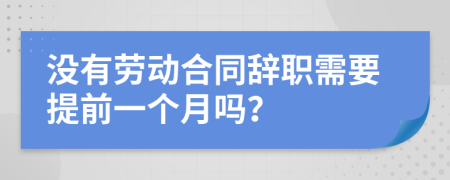 没有劳动合同辞职需要提前一个月吗？