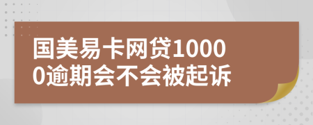 国美易卡网贷10000逾期会不会被起诉