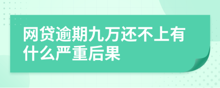 网贷逾期九万还不上有什么严重后果