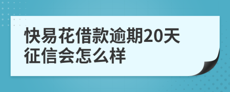 快易花借款逾期20天征信会怎么样