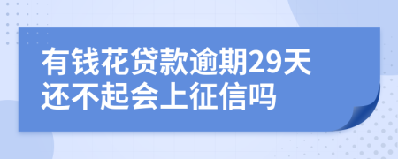 有钱花贷款逾期29天还不起会上征信吗
