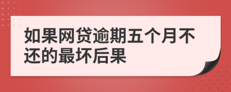 如果网贷逾期五个月不还的最坏后果